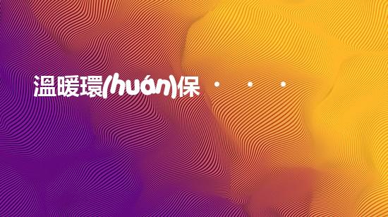 溫暖環(huán)保，愛在行動(dòng)